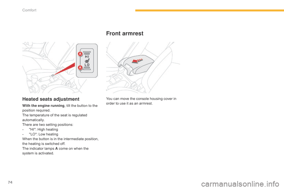 Citroen C4 AIRCROSS RHD 2014.5 1.G Manual PDF 74
You can move the console housing cover in
order to use it as an armrest.
Front armrest
Heated seats adjustment
With the engine running, tilt the button to the
position required.
The temperature o Citroen C4 AIRCROSS RHD 2014.5 1.G Manual PDF 74
You can move the console housing cover in
order to use it as an armrest.
Front armrest
Heated seats adjustment
With the engine running, tilt the button to the
position required.
The temperature o