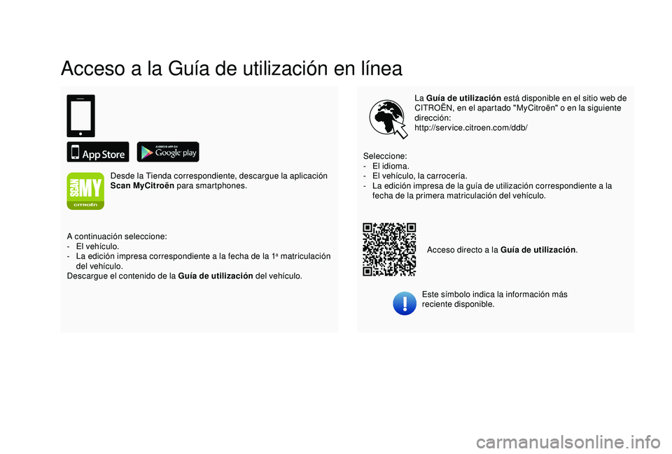 CITROEN C3 AIRCROSS 2019 Manuales de Empleo (in Spanish) Acceso a la Guía de utilización en línea
La Guía de utilización está disponible en el sitio web de
CITROËN, en el apartado "MyCitroën" o en la siguiente
dirección:
http://service.ci CITROEN C3 AIRCROSS 2019 Manuales de Empleo (in Spanish) Acceso a la Guía de utilización en línea
La Guía de utilización está disponible en el sitio web de
CITROËN, en el apartado "MyCitroën" o en la siguiente
dirección:
http://service.ci