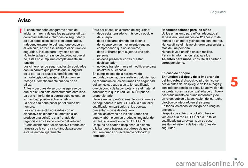CITROEN C3 AIRCROSS 2019 Manuales de Empleo (in Spanish) 101
El conductor debe asegurarse antes de
iniciar la marcha de que los pasajeros utilizan
correctamente los cinturones de seguridad y
de que todos ellos están bien abrochados.
Independientemente d CITROEN C3 AIRCROSS 2019 Manuales de Empleo (in Spanish) 101
El conductor debe asegurarse antes de
iniciar la marcha de que los pasajeros utilizan
correctamente los cinturones de seguridad y
de que todos ellos están bien abrochados.
Independientemente d