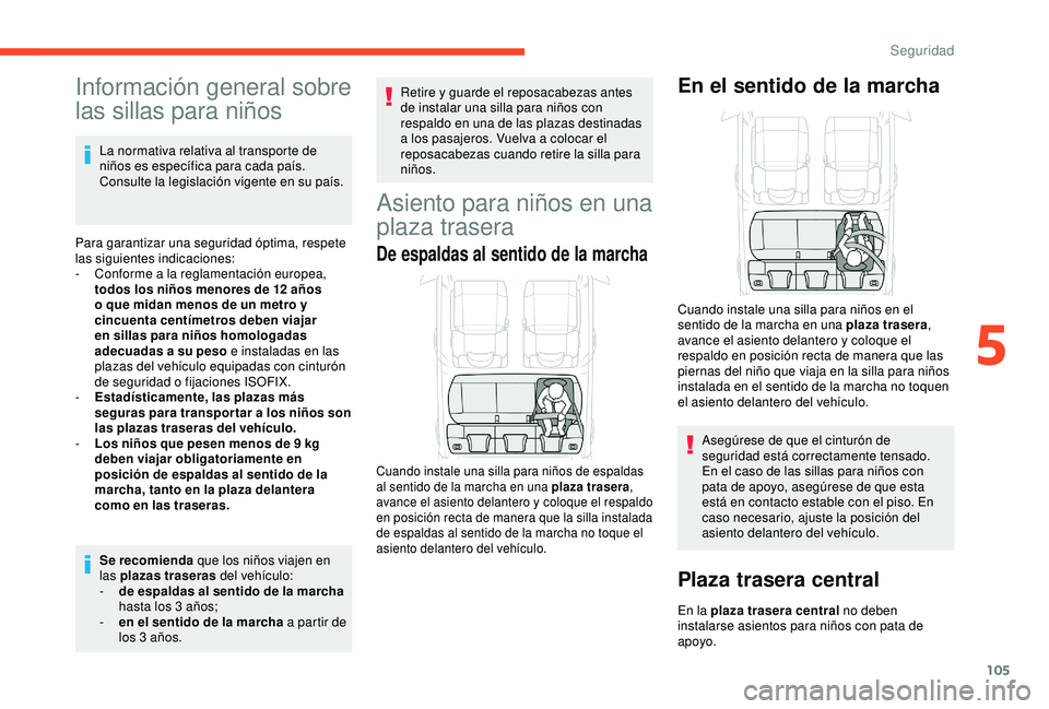 CITROEN C3 AIRCROSS 2019 Manuales de Empleo (in Spanish) 105
Información general sobre
las sillas para niños
La normativa relativa al transporte de
niños es específica para cada país.
Consulte la legislación vigente en su país.
Para garantizar una CITROEN C3 AIRCROSS 2019 Manuales de Empleo (in Spanish) 105
Información general sobre
las sillas para niños
La normativa relativa al transporte de
niños es específica para cada país.
Consulte la legislación vigente en su país.
Para garantizar una