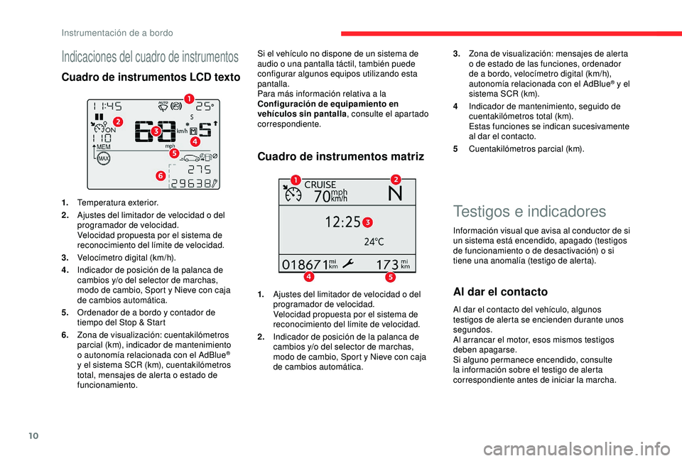 CITROEN C3 AIRCROSS 2019 Manuales de Empleo (in Spanish) 10
Testigos e indicadores
Información visual que avisa al conductor de si
un sistema está encendido, apagado (testigos
de funcionamiento o de desactivación) o si
tiene una anomalía (testigo de CITROEN C3 AIRCROSS 2019 Manuales de Empleo (in Spanish) 10
Testigos e indicadores
Información visual que avisa al conductor de si
un sistema está encendido, apagado (testigos
de funcionamiento o de desactivación) o si
tiene una anomalía (testigo de