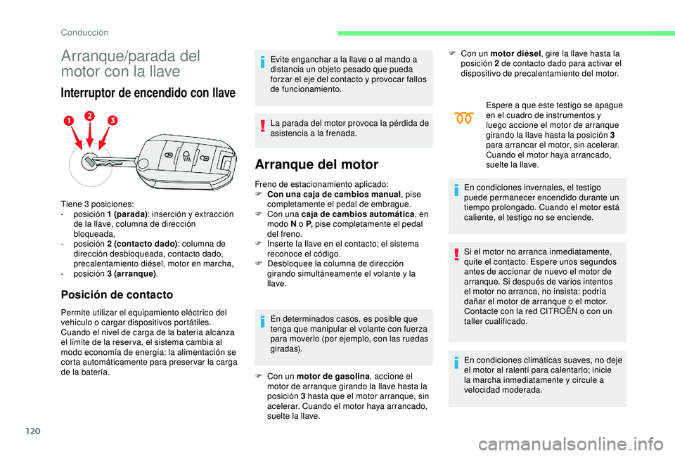 CITROEN C3 AIRCROSS 2019 Manuales de Empleo (in Spanish) 120
Arranque/parada del
motor con la llave
Interruptor de encendido con llave
Posición de contacto
Permite utilizar el equipamiento eléctrico del
vehículo o cargar dispositivos portátiles.
Cuand CITROEN C3 AIRCROSS 2019 Manuales de Empleo (in Spanish) 120
Arranque/parada del
motor con la llave
Interruptor de encendido con llave
Posición de contacto
Permite utilizar el equipamiento eléctrico del
vehículo o cargar dispositivos portátiles.
Cuand