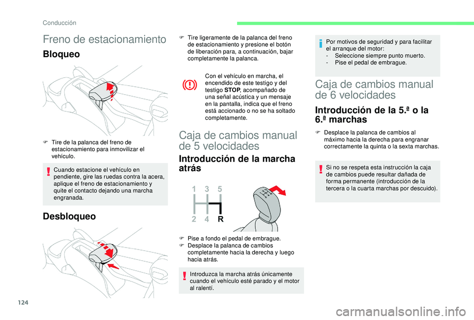 CITROEN C3 AIRCROSS 2019 Manuales de Empleo (in Spanish) 124
Freno de estacionamiento
Bloqueo
Cuando estacione el vehículo en
pendiente, gire las ruedas contra la acera,
aplique el freno de estacionamiento y
quite el contacto dejando una marcha
engrana CITROEN C3 AIRCROSS 2019 Manuales de Empleo (in Spanish) 124
Freno de estacionamiento
Bloqueo
Cuando estacione el vehículo en
pendiente, gire las ruedas contra la acera,
aplique el freno de estacionamiento y
quite el contacto dejando una marcha
engrana