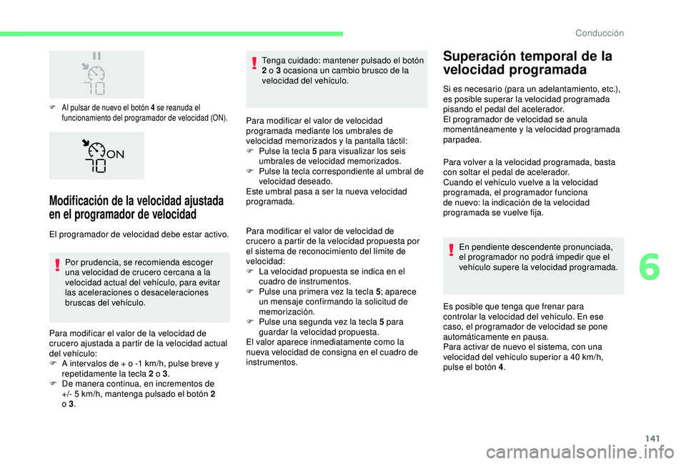 CITROEN C3 AIRCROSS 2019 Manuales de Empleo (in Spanish) 141
F Al pulsar de nuevo el botón 4 se reanuda el funcionamiento del programador de velocidad (ON).
Modificación de la velocidad ajustada
en el programador de velocidad
El programador de velocidad CITROEN C3 AIRCROSS 2019 Manuales de Empleo (in Spanish) 141
F Al pulsar de nuevo el botón 4 se reanuda el funcionamiento del programador de velocidad (ON).
Modificación de la velocidad ajustada
en el programador de velocidad
El programador de velocidad