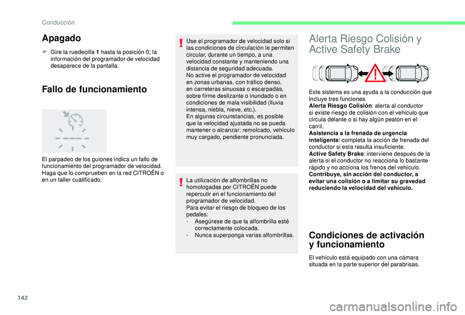 CITROEN C3 AIRCROSS 2019 Manuales de Empleo (in Spanish) 142
Apagado
F Gire la ruedecilla 1 hasta la posición 0; la información del programador de velocidad
desaparece de la pantalla.
Fallo de funcionamiento
El parpadeo de los guiones indica un fallo de CITROEN C3 AIRCROSS 2019 Manuales de Empleo (in Spanish) 142
Apagado
F Gire la ruedecilla 1 hasta la posición 0; la información del programador de velocidad
desaparece de la pantalla.
Fallo de funcionamiento
El parpadeo de los guiones indica un fallo de