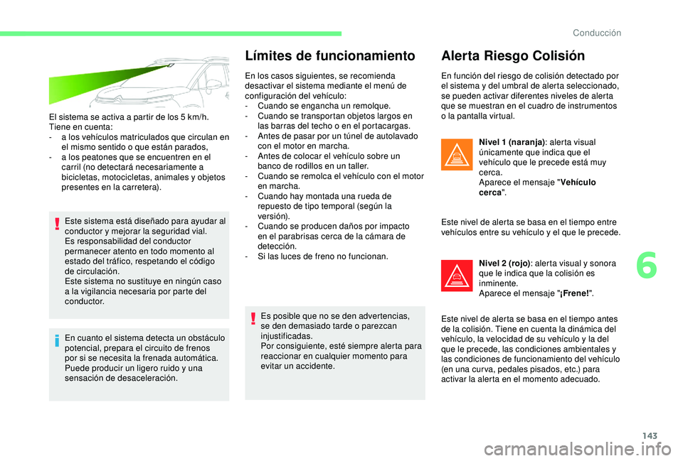 CITROEN C3 AIRCROSS 2019 Manuales de Empleo (in Spanish) 143
El sistema se activa a partir de los 5 km/h.
T iene en cuenta:
-
a
los vehículos matriculados que circulan en
el mismo sentido o que están parados,
-
a l
os peatones que se encuentren en CITROEN C3 AIRCROSS 2019 Manuales de Empleo (in Spanish) 143
El sistema se activa a partir de los 5 km/h.
T iene en cuenta:
-
a
los vehículos matriculados que circulan en
el mismo sentido o que están parados,
-
a l
os peatones que se encuentren en