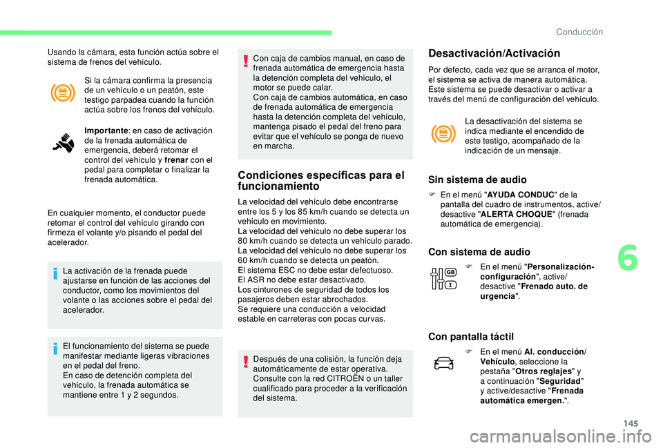 CITROEN C3 AIRCROSS 2019 Manuales de Empleo (in Spanish) 145
Si la cámara confirma la presencia
de un vehículo o un peatón, este
testigo parpadea cuando la función
actúa sobre los frenos del vehículo.
Usando la cámara, esta función actúa sobre e CITROEN C3 AIRCROSS 2019 Manuales de Empleo (in Spanish) 145
Si la cámara confirma la presencia
de un vehículo o un peatón, este
testigo parpadea cuando la función
actúa sobre los frenos del vehículo.
Usando la cámara, esta función actúa sobre e
