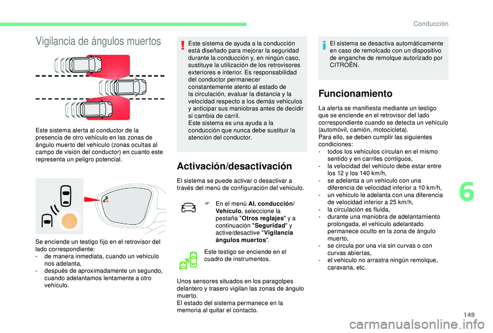 CITROEN C3 AIRCROSS 2019 Manuales de Empleo (in Spanish) 149
Vigilancia de ángulos muertos
Este sistema alerta al conductor de la
presencia de otro vehÃculo en las zonas de
ángulo muerto del vehÃculo (zonas ocultas al
campo de visión del conductor) CITROEN C3 AIRCROSS 2019 Manuales de Empleo (in Spanish) 149
Vigilancia de ángulos muertos
Este sistema alerta al conductor de la
presencia de otro vehÃculo en las zonas de
ángulo muerto del vehÃculo (zonas ocultas al
campo de visión del conductor)