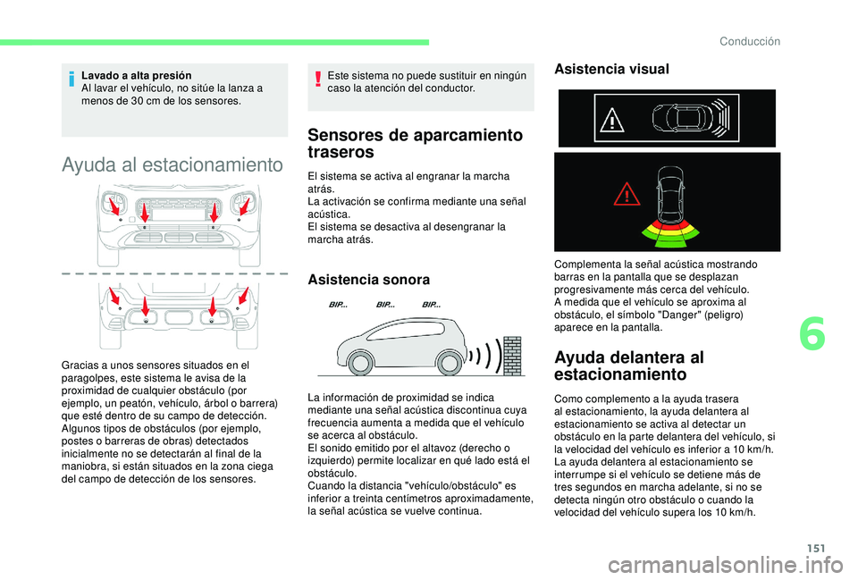 CITROEN C3 AIRCROSS 2019 Manuales de Empleo (in Spanish) 151
Lavado a alta presión
Al lavar el vehÃculo, no sitúe la lanza a
menos de 30 cm de los sensores.
Ayuda al estacionamiento
Gracias a unos sensores situados en el
paragolpes, este sistema le av CITROEN C3 AIRCROSS 2019 Manuales de Empleo (in Spanish) 151
Lavado a alta presión
Al lavar el vehÃculo, no sitúe la lanza a
menos de 30 cm de los sensores.
Ayuda al estacionamiento
Gracias a unos sensores situados en el
paragolpes, este sistema le av