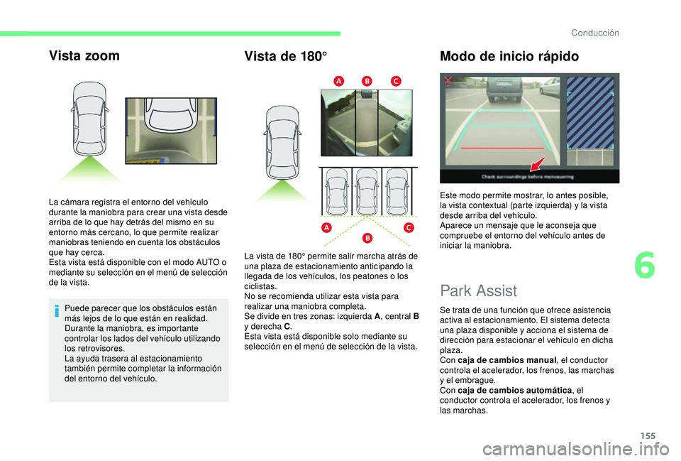 CITROEN C3 AIRCROSS 2019 Manuales de Empleo (in Spanish) 155
Vista zoom
Puede parecer que los obstáculos están
más lejos de lo que están en realidad.
Durante la maniobra, es importante
controlar los lados del vehÃculo utilizando
los retrovisores.
La CITROEN C3 AIRCROSS 2019 Manuales de Empleo (in Spanish) 155
Vista zoom
Puede parecer que los obstáculos están
más lejos de lo que están en realidad.
Durante la maniobra, es importante
controlar los lados del vehÃculo utilizando
los retrovisores.
La