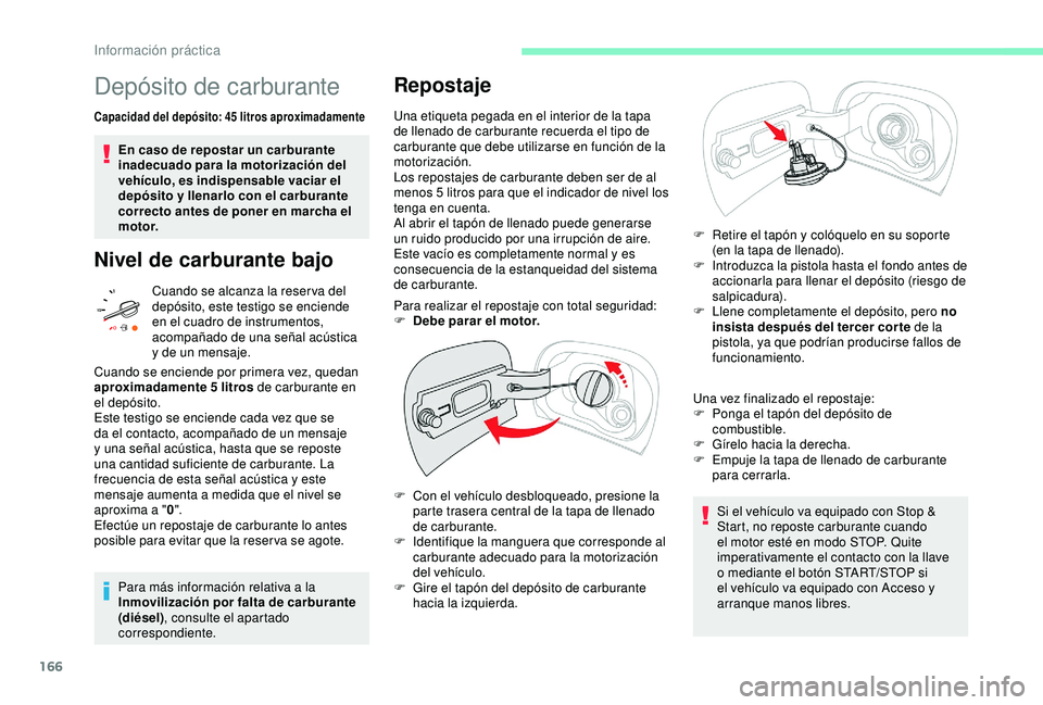 CITROEN C3 AIRCROSS 2019 Manuales de Empleo (in Spanish) 166
Depósito de carburante
Capacidad del depósito: 45 litros aproximadamente
En caso de repostar un carburante
inadecuado para la motorización del
vehículo, es indispensable vaciar el
depósito CITROEN C3 AIRCROSS 2019 Manuales de Empleo (in Spanish) 166
Depósito de carburante
Capacidad del depósito: 45 litros aproximadamente
En caso de repostar un carburante
inadecuado para la motorización del
vehículo, es indispensable vaciar el
depósito