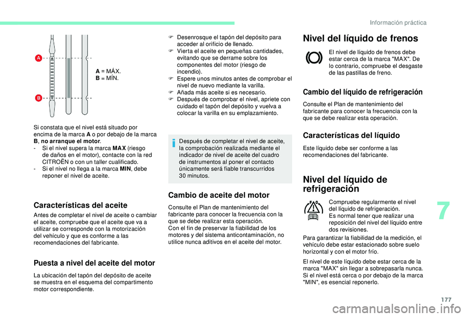 CITROEN C3 AIRCROSS 2019 Manuales de Empleo (in Spanish) 177
A = MÁX.
B = MÍN.
Si constata que el nivel está situado por
encima de la marca A o por debajo de la marca
B , no arranque el motor .
-
S
i el nivel supera la marca MAX (riesgo
de daños CITROEN C3 AIRCROSS 2019 Manuales de Empleo (in Spanish) 177
A = MÁX.
B = MÍN.
Si constata que el nivel está situado por
encima de la marca A o por debajo de la marca
B , no arranque el motor .
-
S
i el nivel supera la marca MAX (riesgo
de daños