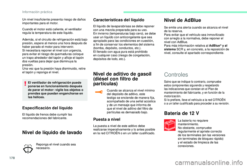CITROEN C3 AIRCROSS 2019 Manuales de Empleo (in Spanish) 178
Cuando el motor está caliente, el ventilador
regula la temperatura de este líquido.
Además, si el circuito de refrigeración está bajo
presión, espere al menos una hora después de
haber p CITROEN C3 AIRCROSS 2019 Manuales de Empleo (in Spanish) 178
Cuando el motor está caliente, el ventilador
regula la temperatura de este líquido.
Además, si el circuito de refrigeración está bajo
presión, espere al menos una hora después de
haber p