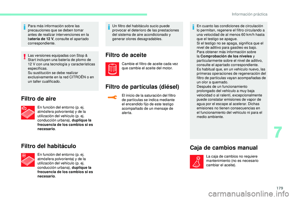 CITROEN C3 AIRCROSS 2019 Manuales de Empleo (in Spanish) 179
Para más información sobre las
precauciones que se deben tomar
antes de realizar inter venciones en la
batería de 12
V, consulte el apartado
correspondiente.
Las versiones equipadas con S CITROEN C3 AIRCROSS 2019 Manuales de Empleo (in Spanish) 179
Para más información sobre las
precauciones que se deben tomar
antes de realizar inter venciones en la
batería de 12
V, consulte el apartado
correspondiente.
Las versiones equipadas con S
