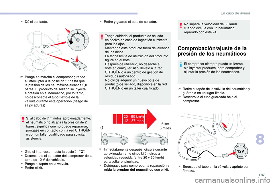 CITROEN C3 AIRCROSS 2019 Manuales de Empleo (in Spanish) 187
F Dé el contacto.
Comprobación/ajuste de la
presión de los neumáticos
El compresor siempre puede utilizarse,
sin inyectar producto, para comprobar y
ajustar la presión de los neumáticos.
CITROEN C3 AIRCROSS 2019 Manuales de Empleo (in Spanish) 187
F Dé el contacto.
Comprobación/ajuste de la
presión de los neumáticos
El compresor siempre puede utilizarse,
sin inyectar producto, para comprobar y
ajustar la presión de los neumáticos.