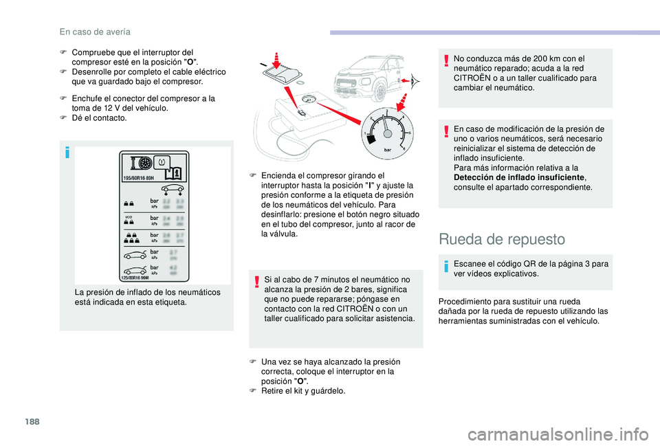 CITROEN C3 AIRCROSS 2019 Manuales de Empleo (in Spanish) 188
F Compruebe que el interruptor del compresor esté en la posición " O".
F
D
esenrolle por completo el cable eléctrico
que va guardado bajo el compresor.
F
E
nchufe el conector del CITROEN C3 AIRCROSS 2019 Manuales de Empleo (in Spanish) 188
F Compruebe que el interruptor del compresor esté en la posición " O".
F
D
esenrolle por completo el cable eléctrico
que va guardado bajo el compresor.
F
E
nchufe el conector del