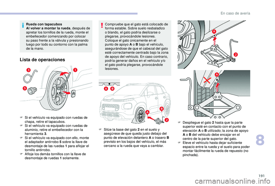 CITROEN C3 AIRCROSS 2019 Manuales de Empleo (in Spanish) 191
Compruebe que el gato está colocado de
forma estable. Sobre suelo resbaladizo
o blando, el gato podría deslizarse o
plegarse, provocándole lesiones.
Coloque el gato únicamente en el
punto CITROEN C3 AIRCROSS 2019 Manuales de Empleo (in Spanish) 191
Compruebe que el gato está colocado de
forma estable. Sobre suelo resbaladizo
o blando, el gato podría deslizarse o
plegarse, provocándole lesiones.
Coloque el gato únicamente en el
punto