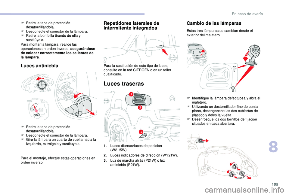 CITROEN C3 AIRCROSS 2019 Manuales de Empleo (in Spanish) 195
Repetidores laterales de
intermitente integrados
Para la sustitución de este tipo de luces,
consulte en la red CITROËN o en un taller
cualificado.
Luces traseras
Cambio de las lámparas
Estas CITROEN C3 AIRCROSS 2019 Manuales de Empleo (in Spanish) 195
Repetidores laterales de
intermitente integrados
Para la sustitución de este tipo de luces,
consulte en la red CITROËN o en un taller
cualificado.
Luces traseras
Cambio de las lámparas
Estas