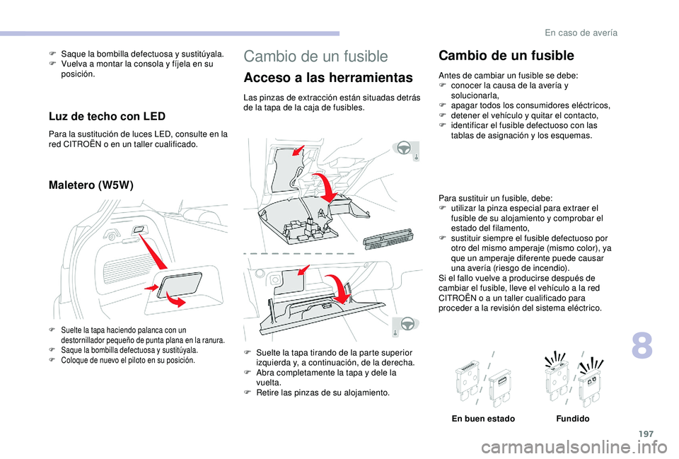 CITROEN C3 AIRCROSS 2019 Manuales de Empleo (in Spanish) 197
Cambio de un fusible
Acceso a las herramientas
Las pinzas de extracción están situadas detrás
de la tapa de la caja de fusibles.
F
S
uelte la tapa tirando de la parte superior
izquierda y, CITROEN C3 AIRCROSS 2019 Manuales de Empleo (in Spanish) 197
Cambio de un fusible
Acceso a las herramientas
Las pinzas de extracción están situadas detrás
de la tapa de la caja de fusibles.
F
S
uelte la tapa tirando de la parte superior
izquierda y,