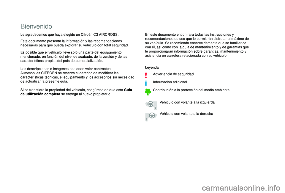 CITROEN C3 AIRCROSS 2019 Manuales de Empleo (in Spanish) Bienvenido
En este documento encontrará todas las instrucciones y
recomendaciones de uso que le permitirán disfrutar al máximo de
su vehículo. Se recomienda encarecidamente que se familiarice
c CITROEN C3 AIRCROSS 2019 Manuales de Empleo (in Spanish) Bienvenido
En este documento encontrará todas las instrucciones y
recomendaciones de uso que le permitirán disfrutar al máximo de
su vehículo. Se recomienda encarecidamente que se familiarice
c
