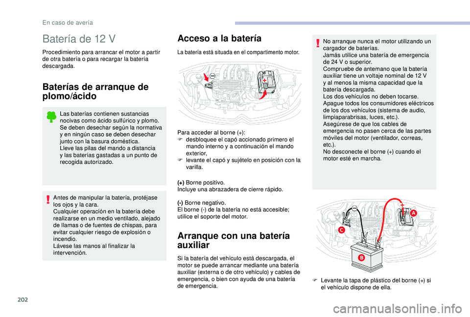 CITROEN C3 AIRCROSS 2019 Manuales de Empleo (in Spanish) 202
Batería de 12 V
Procedimiento para arrancar el motor a partir
de otra batería o para recargar la batería
descargada.
Baterías de arranque de
plomo/ácido
Las baterías contienen sustancias CITROEN C3 AIRCROSS 2019 Manuales de Empleo (in Spanish) 202
Batería de 12 V
Procedimiento para arrancar el motor a partir
de otra batería o para recargar la batería
descargada.
Baterías de arranque de
plomo/ácido
Las baterías contienen sustancias