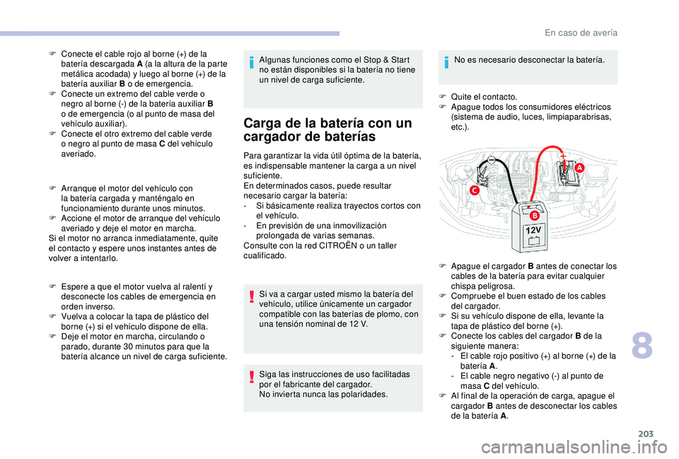 CITROEN C3 AIRCROSS 2019 Manuales de Empleo (in Spanish) 203
F Conecte el cable rojo al borne (+) de la batería descargada A (a la altura de la parte
metálica acodada) y luego al borne (+) de la
batería auxiliar B o de emergencia.
F
C
onecte un extr CITROEN C3 AIRCROSS 2019 Manuales de Empleo (in Spanish) 203
F Conecte el cable rojo al borne (+) de la batería descargada A (a la altura de la parte
metálica acodada) y luego al borne (+) de la
batería auxiliar B o de emergencia.
F
C
onecte un extr