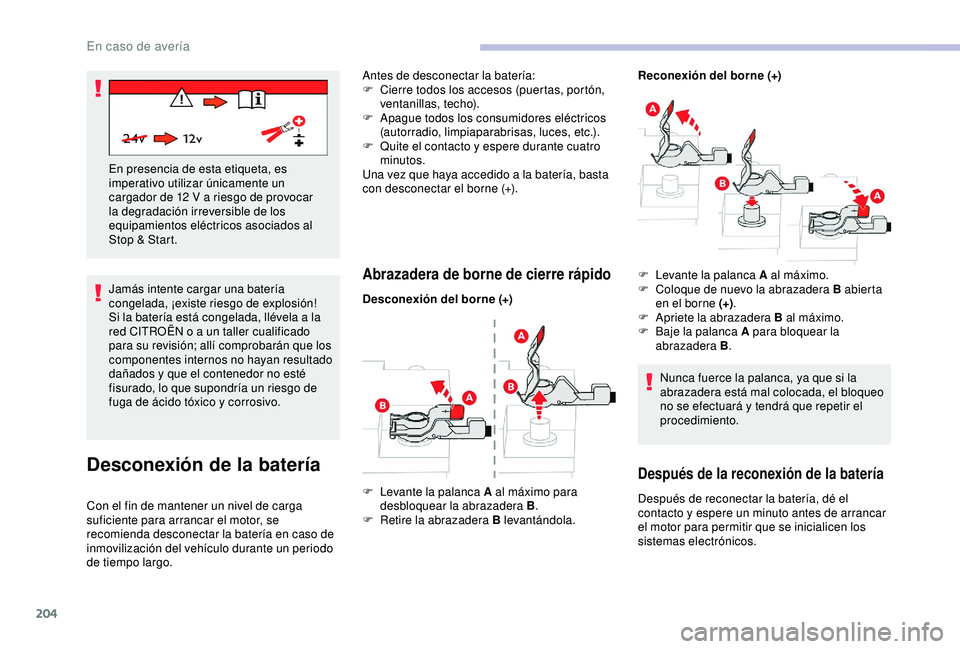 CITROEN C3 AIRCROSS 2019 Manuales de Empleo (in Spanish) 204
Jamás intente cargar una batería
congelada, ¡existe riesgo de explosión!
Si la batería está congelada, llévela a la
red CITROËN o a un taller cualificado
para su revisión; allí compro CITROEN C3 AIRCROSS 2019 Manuales de Empleo (in Spanish) 204
Jamás intente cargar una batería
congelada, ¡existe riesgo de explosión!
Si la batería está congelada, llévela a la
red CITROËN o a un taller cualificado
para su revisión; allí compro