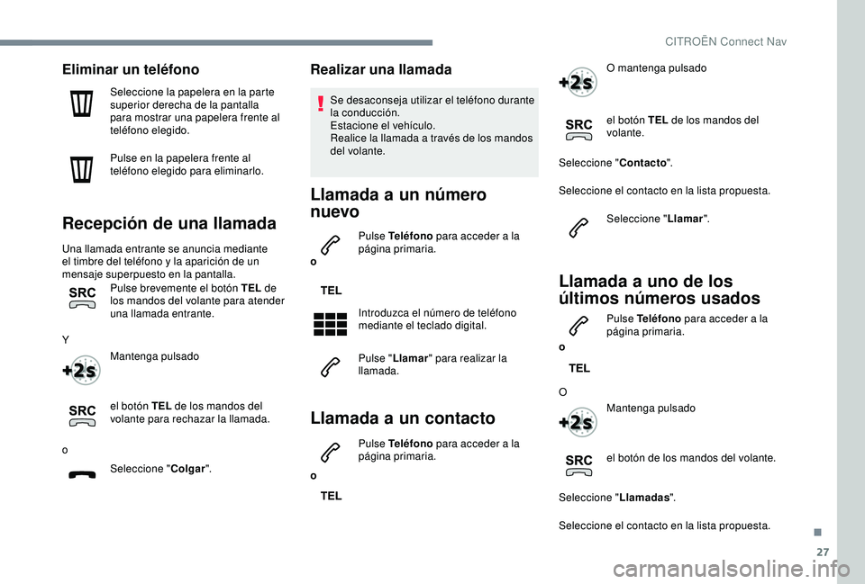CITROEN C3 AIRCROSS 2019 Manuales de Empleo (in Spanish) 27
Eliminar un teléfono
Seleccione la papelera en la parte
superior derecha de la pantalla
para mostrar una papelera frente al
teléfono elegido.
Pulse en la papelera frente al
teléfono elegido CITROEN C3 AIRCROSS 2019 Manuales de Empleo (in Spanish) 27
Eliminar un teléfono
Seleccione la papelera en la parte
superior derecha de la pantalla
para mostrar una papelera frente al
teléfono elegido.
Pulse en la papelera frente al
teléfono elegido