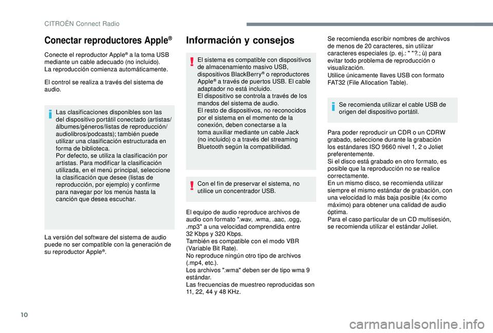 CITROEN C3 AIRCROSS 2019 Manuales de Empleo (in Spanish) 10
Conectar reproductores Apple®
Conecte el reproductor Apple® a la toma USB
mediante un cable adecuado (no incluido).
La reproducción comienza automáticamente.
El control se realiza a través de CITROEN C3 AIRCROSS 2019 Manuales de Empleo (in Spanish) 10
Conectar reproductores Apple®
Conecte el reproductor Apple® a la toma USB
mediante un cable adecuado (no incluido).
La reproducción comienza automáticamente.
El control se realiza a través de
