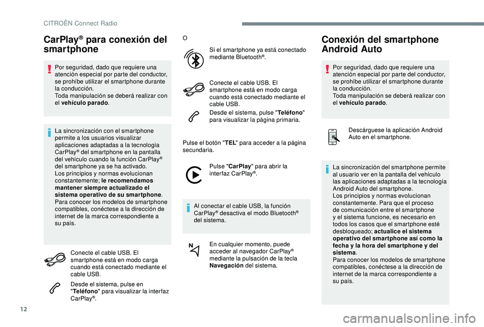CITROEN C3 AIRCROSS 2019 Manuales de Empleo (in Spanish) 12
CarPlay® para conexión del
smartphone
Por seguridad, dado que requiere una
atención especial por parte del conductor,
se prohíbe utilizar el smartphone durante
la conducción.
Toda manipula CITROEN C3 AIRCROSS 2019 Manuales de Empleo (in Spanish) 12
CarPlay® para conexión del
smartphone
Por seguridad, dado que requiere una
atención especial por parte del conductor,
se prohíbe utilizar el smartphone durante
la conducción.
Toda manipula
