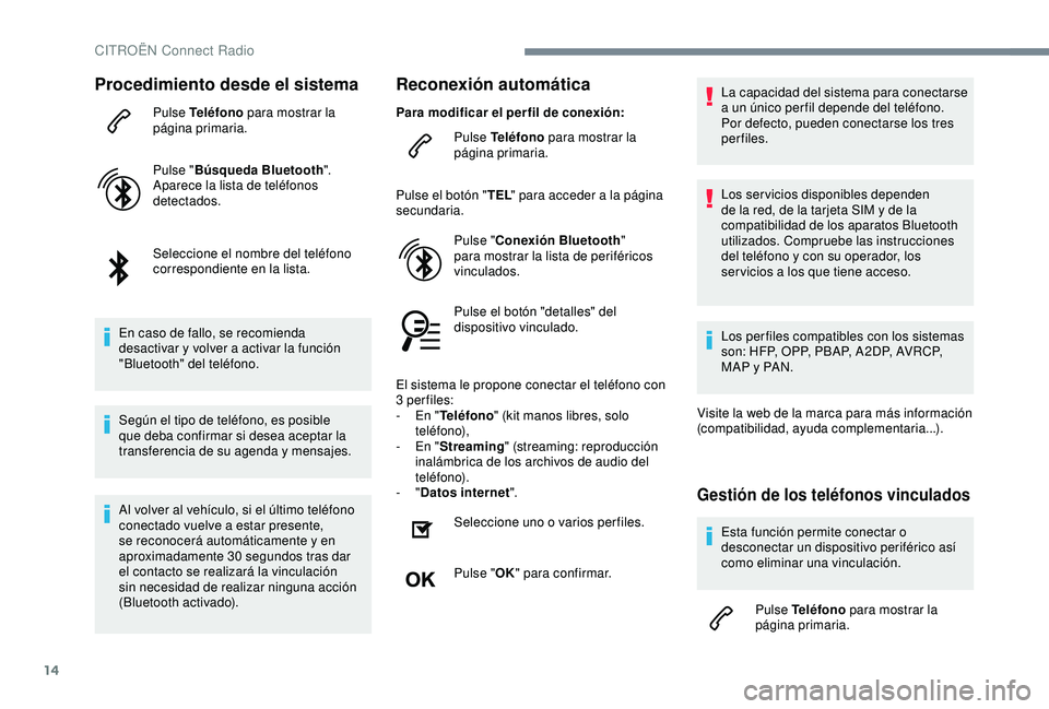 CITROEN C3 AIRCROSS 2019 Manuales de Empleo (in Spanish) 14
Procedimiento desde el sistema
Pulse Teléfono para mostrar la
página primaria.
Pulse " Búsqueda Bluetooth ".
Aparece la lista de teléfonos
detectados.
Seleccione el nombre del teléfo CITROEN C3 AIRCROSS 2019 Manuales de Empleo (in Spanish) 14
Procedimiento desde el sistema
Pulse Teléfono para mostrar la
página primaria.
Pulse " Búsqueda Bluetooth ".
Aparece la lista de teléfonos
detectados.
Seleccione el nombre del teléfo