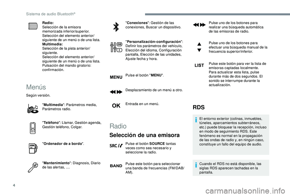 CITROEN C3 AIRCROSS 2019  Manuales de Empleo (in Spanish) 4
Radio:
Selección de la emisora 
memorizada inferior/superior.
Selección del elemento anterior/
siguiente de un menú o de una lista.
Multimedia:
Selección de la pista anterior/
siguiente.
Selecci
