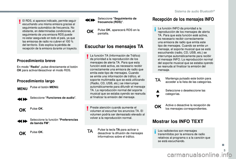 CITROEN C3 AIRCROSS 2019  Manuales de Empleo (in Spanish) 5
El RDS, si aparece indicado, permite seguir 
escuchando una misma emisora gracias al 
seguimiento automático de frecuencia. No 
obstante, en determinadas condiciones, el 
seguimiento de una emisora