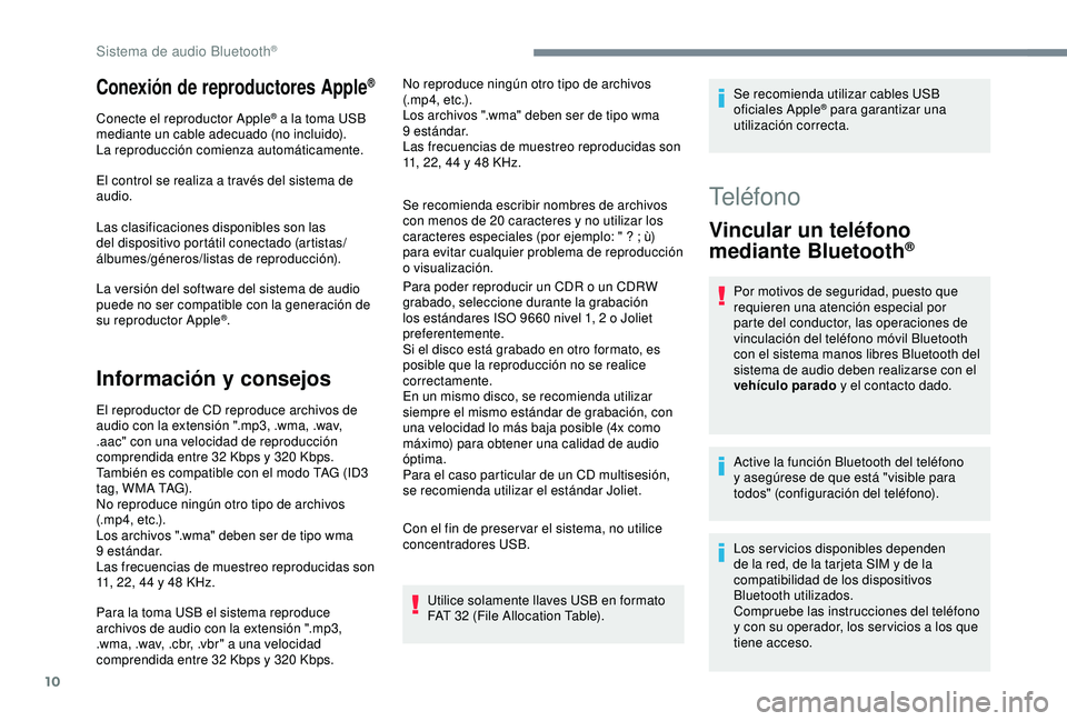 CITROEN C3 AIRCROSS 2019 Manuales de Empleo (in Spanish) 10
Conexión de reproductores Apple®
Conecte el reproductor Apple® a la toma USB
mediante un cable adecuado (no incluido).
La reproducción comienza automáticamente.
El control se realiza a travé CITROEN C3 AIRCROSS 2019 Manuales de Empleo (in Spanish) 10
Conexión de reproductores Apple®
Conecte el reproductor Apple® a la toma USB
mediante un cable adecuado (no incluido).
La reproducción comienza automáticamente.
El control se realiza a travé