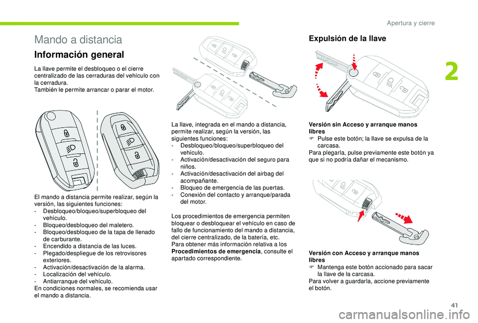 CITROEN C3 AIRCROSS 2019  Manuales de Empleo (in Spanish) 41
Mando a distancia
Información general
La llave permite el desbloqueo o el cierre 
centralizado de las cerraduras del vehículo con 
la cerradura.
También le permite arrancar o parar el motor.Los 
