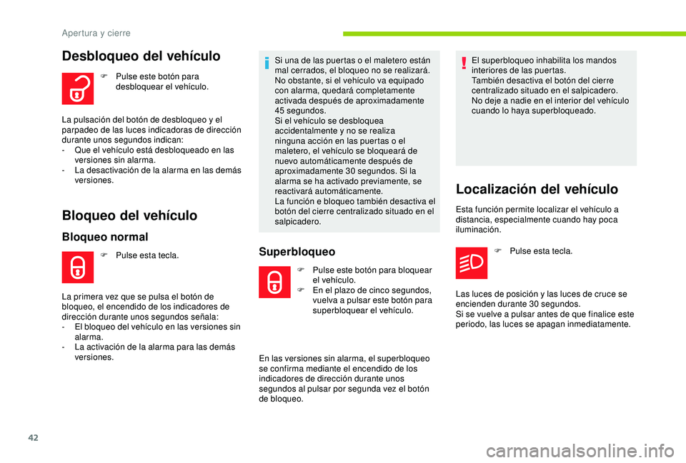 CITROEN C3 AIRCROSS 2019  Manuales de Empleo (in Spanish) 42
Desbloqueo del vehículo
F Pulse este botón para desbloquear el vehículo.
La pulsación del botón de desbloqueo y el 
parpadeo de las luces indicadoras de dirección 
durante unos segundos indic