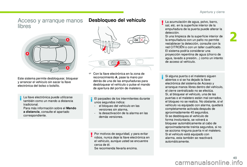 CITROEN C3 AIRCROSS 2019  Manuales de Empleo (in Spanish) 43
Acceso y arranque manos 
libres
La llave electrónica puede utilizarse 
también como un mando a distancia 
tradicional.
Para más información sobre el Mando 
a distancia, consulte el apartado 
co