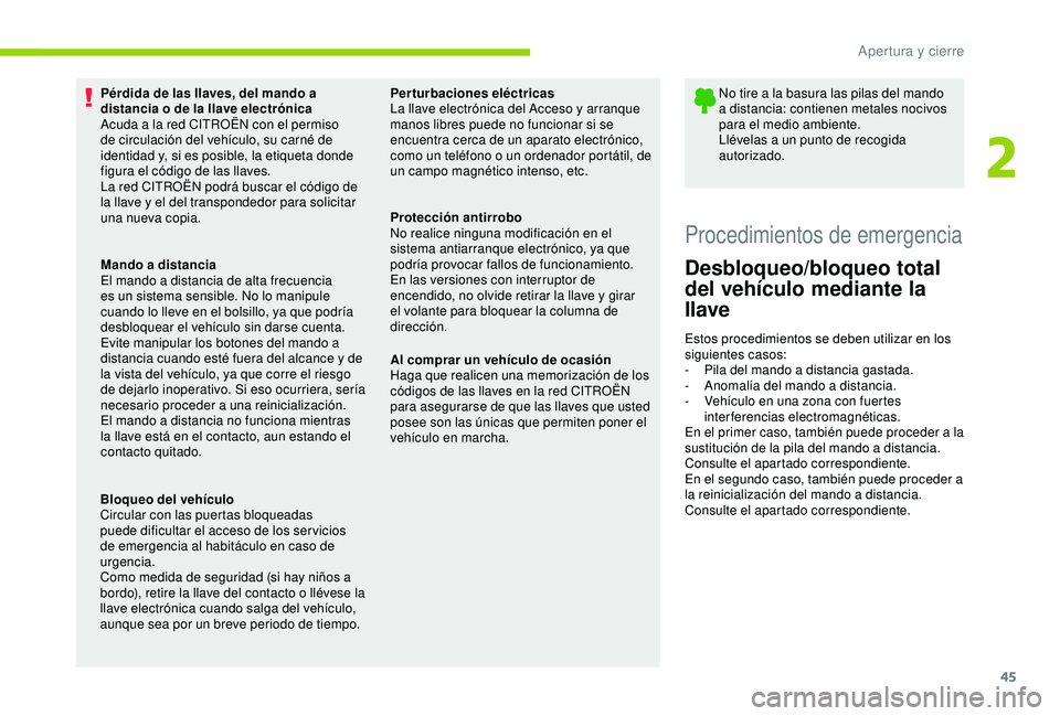 CITROEN C3 AIRCROSS 2019  Manuales de Empleo (in Spanish) 45
Pérdida de las llaves, del mando a 
distancia o de la llave electrónica
Acuda a la red CITROËN con el permiso 
de circulación del vehículo, su carné de 
identidad y, si es posible, la etiquet