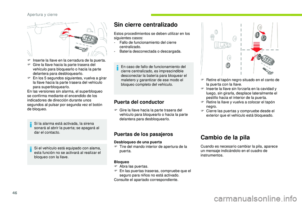 CITROEN C3 AIRCROSS 2019  Manuales de Empleo (in Spanish) 46
Si la alarma está activada, la sirena 
sonará al abrir la puerta; se apagará al 
dar el contacto.
Si el vehículo está equipado con alama, 
esta función no se activará al realizar el 
bloqueo
