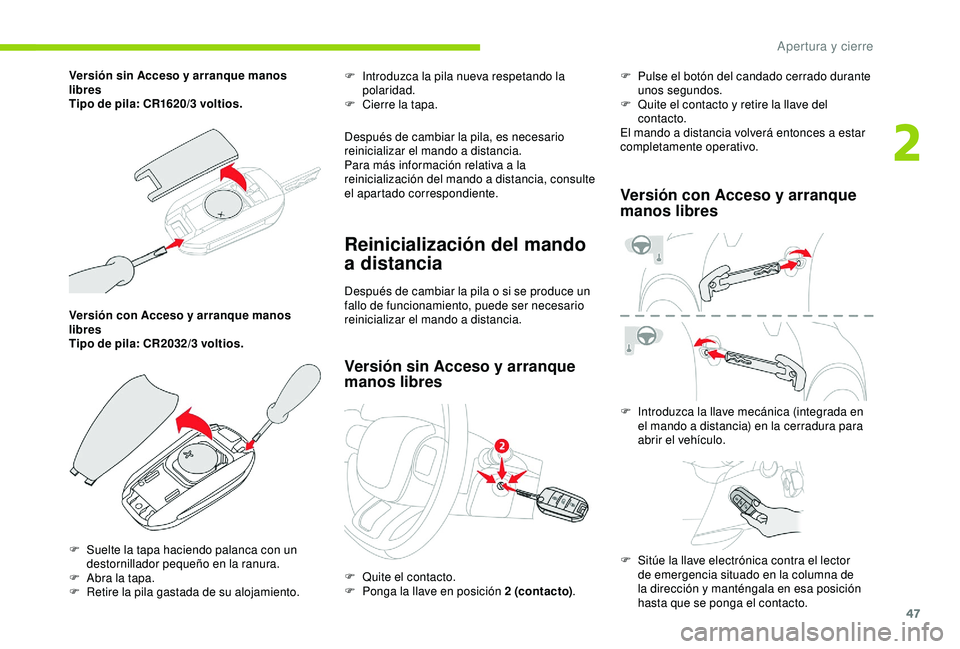 CITROEN C3 AIRCROSS 2019  Manuales de Empleo (in Spanish) 47
Versión con Acceso y arranque manos 
libres
Tipo de pila: CR2032/3 voltios.F
 
I
 ntroduzca la pila nueva respetando la 
polaridad.
F  
Ci
 erre la tapa.
Después de cambiar la pila, es necesario 