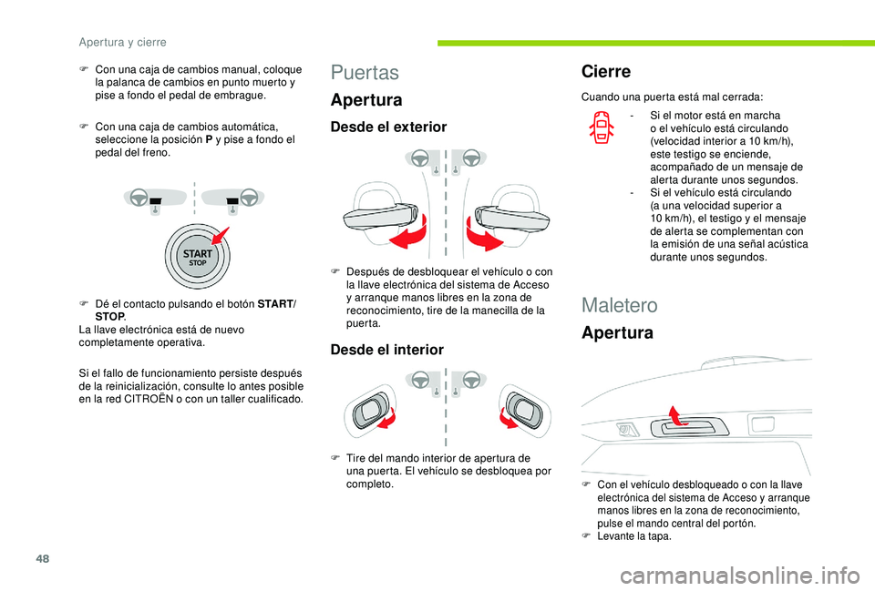 CITROEN C3 AIRCROSS 2019  Manuales de Empleo (in Spanish) 48
F Con una caja de cambios manual, coloque la palanca de cambios en punto muerto y 
pise a fondo el pedal de embrague.
F
 
C
 on una caja de cambios automática, 
seleccione la posición P y pise a 
