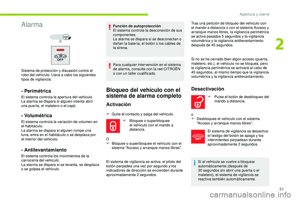 CITROEN C3 AIRCROSS 2019  Manuales de Empleo (in Spanish) 51
Alarma
Sistema de protección y disuasión contra el 
robo del vehículo. Lleva a cabo los siguientes 
tipos de vigilancia:
- Perimétrica
El sistema controla la apertura del vehículo.
La alarma s