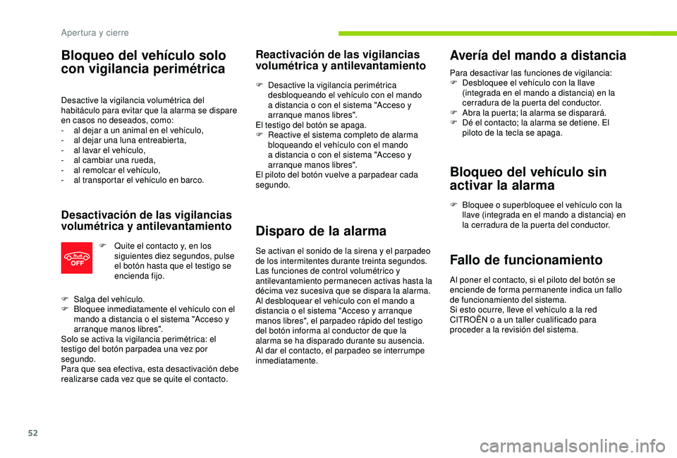CITROEN C3 AIRCROSS 2019  Manuales de Empleo (in Spanish) 52
Bloqueo del vehículo solo 
con vigilancia perimétrica
Desactive la vigilancia volumétrica del 
habitáculo para evitar que la alarma se dispare 
en casos no deseados, como:
- 
a
 l dejar a un an