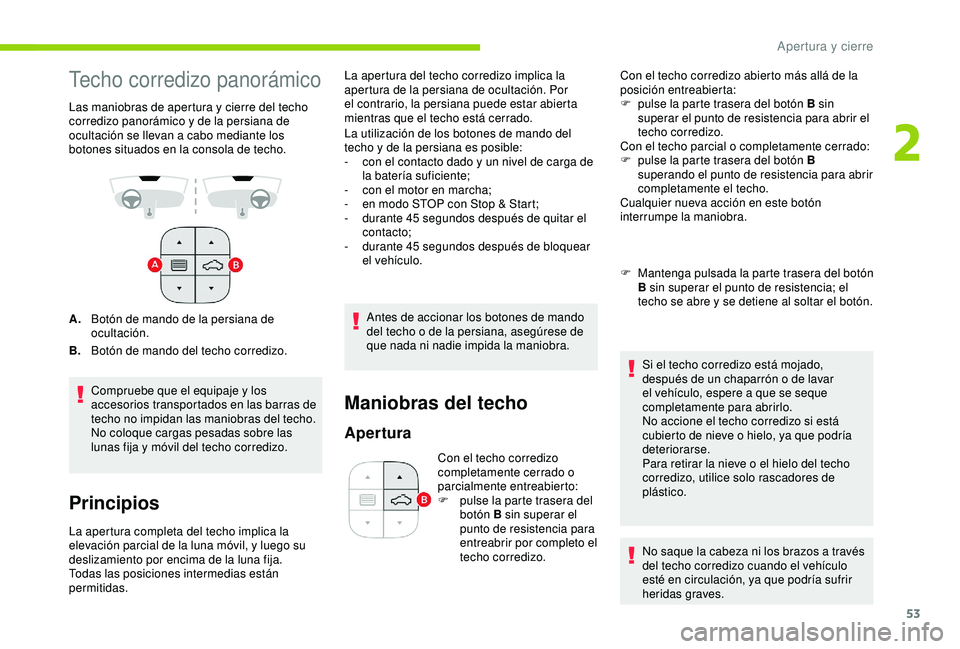CITROEN C3 AIRCROSS 2019  Manuales de Empleo (in Spanish) 53
Techo corredizo panorámico
Las maniobras de apertura y cierre del techo 
corredizo panorámico y de la persiana de 
ocultación se llevan a cabo mediante los 
botones situados en la consola de tec