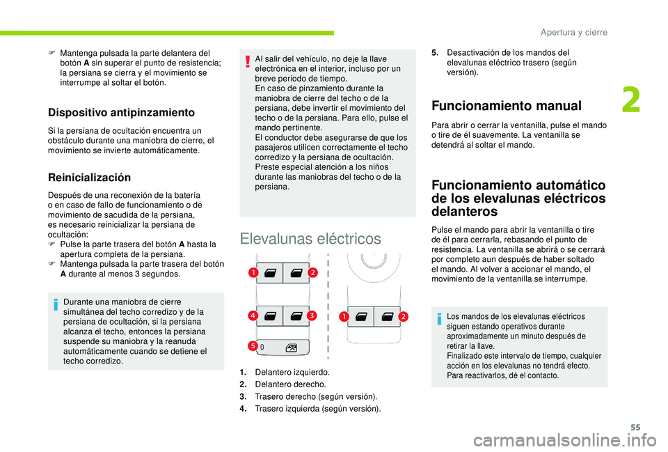 CITROEN C3 AIRCROSS 2019  Manuales de Empleo (in Spanish) 55
F Mantenga pulsada la parte delantera del botón A sin superar el punto de resistencia; 
la persiana se cierra y el movimiento se 
interrumpe al soltar el botón.
Dispositivo antipinzamiento
Si la 