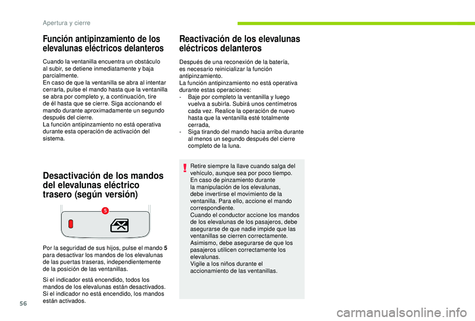 CITROEN C3 AIRCROSS 2019  Manuales de Empleo (in Spanish) 56
Función antipinzamiento de los 
elevalunas eléctricos delanteros
Cuando la ventanilla encuentra un obstáculo 
al subir, se detiene inmediatamente y baja 
parcialmente.
En caso de que la ventanil