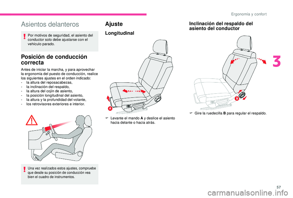 CITROEN C3 AIRCROSS 2019  Manuales de Empleo (in Spanish) 57
Asientos delanteros
Por motivos de seguridad, el asiento del 
conductor solo debe ajustarse con el 
vehículo parado.
Posición de conducción 
correcta
Antes de iniciar la marcha, y para aprovecha