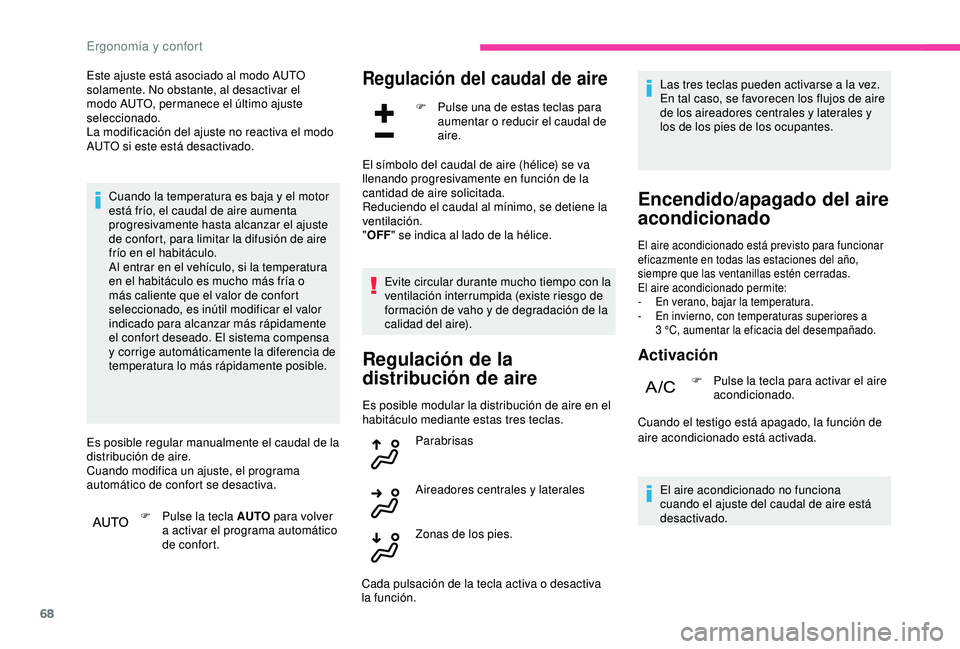 CITROEN C3 AIRCROSS 2019  Manuales de Empleo (in Spanish) 68
Este ajuste está asociado al modo AUTO 
solamente. No obstante, al desactivar el 
modo AUTO, permanece el último ajuste 
seleccionado.
La modificación del ajuste no reactiva el modo 
AUTO si est