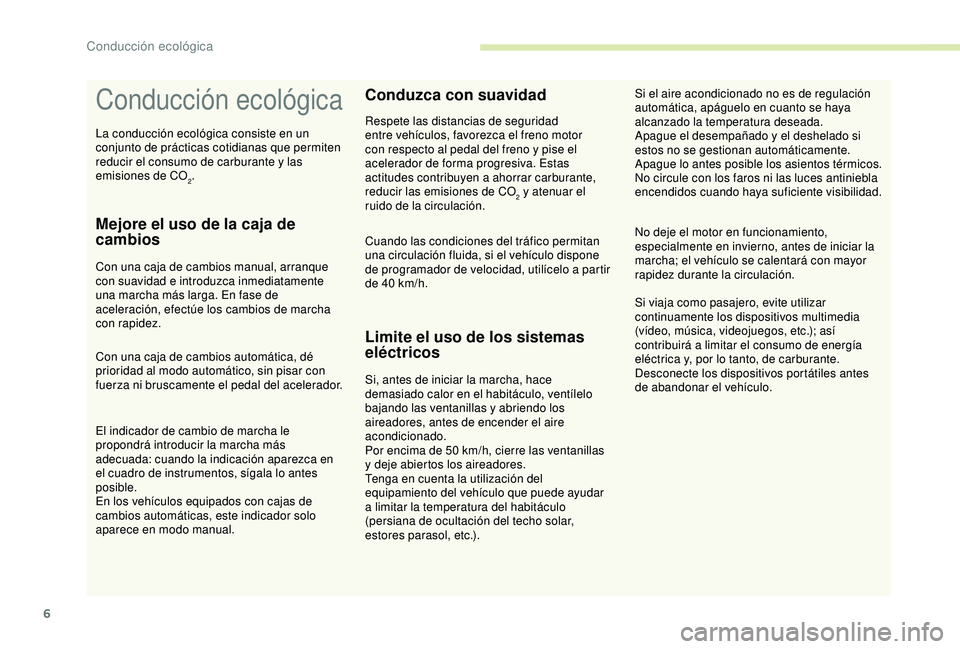 CITROEN C3 AIRCROSS 2019 Manuales de Empleo (in Spanish) 6
Conducción ecológica
Mejore el uso de la caja de
cambios
Con una caja de cambios manual, arranque
con suavidad e introduzca inmediatamente
una marcha más larga. En fase de
aceleración, efect CITROEN C3 AIRCROSS 2019 Manuales de Empleo (in Spanish) 6
Conducción ecológica
Mejore el uso de la caja de
cambios
Con una caja de cambios manual, arranque
con suavidad e introduzca inmediatamente
una marcha más larga. En fase de
aceleración, efect