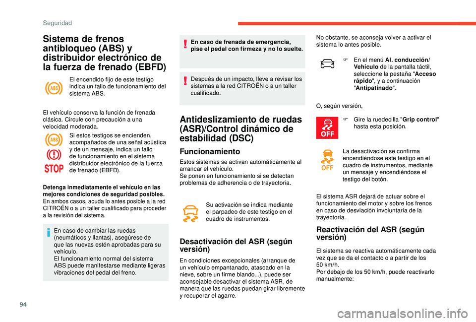 CITROEN C3 AIRCROSS 2019 Manuales de Empleo (in Spanish) 94
Sistema de frenos
antibloqueo (ABS) y
distribuidor electrónico de
la fuerza de frenado (EBFD)
El encendido fijo de este testigo
indica un fallo de funcionamiento del
sistema ABS.
El vehÃculo CITROEN C3 AIRCROSS 2019 Manuales de Empleo (in Spanish) 94
Sistema de frenos
antibloqueo (ABS) y
distribuidor electrónico de
la fuerza de frenado (EBFD)
El encendido fijo de este testigo
indica un fallo de funcionamiento del
sistema ABS.
El vehÃculo